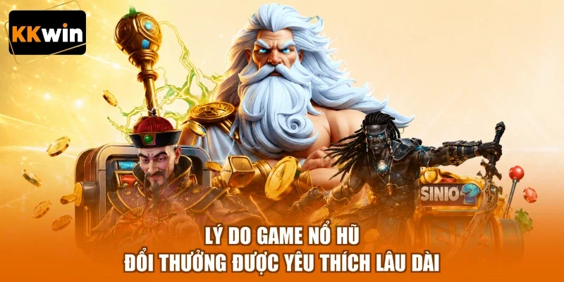 ly do game no hu doi thuong duoc yeu thich lau dai Lý do game nổ hũ đổi thưởng được yêu thích lâu dài