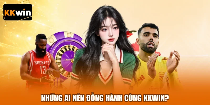 Những ai nên đồng hành cùng KKWIN?