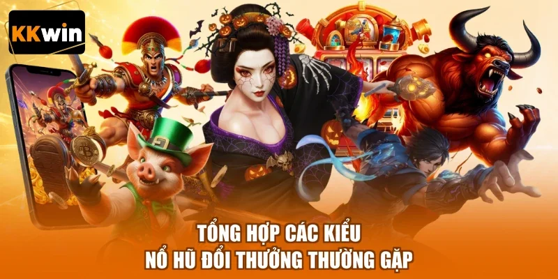 Tổng hợp các kiểu nổ hũ đổi thưởng thường gặp
